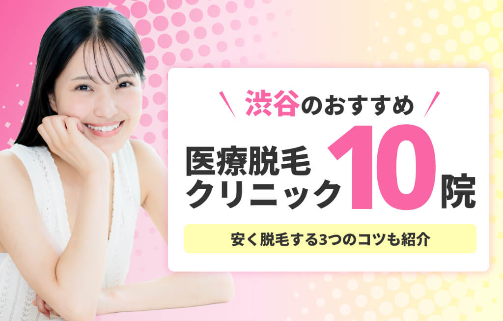 渋谷のおすすめ医療脱毛 クリニック10院